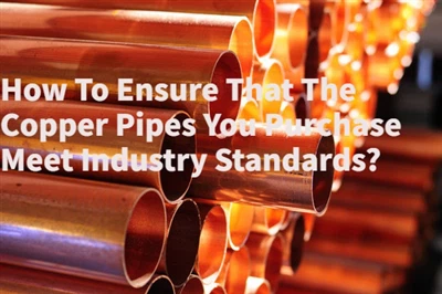 Як переконатися, що мідні труби, які ви купуєте, відповідають галузевим стандартам?